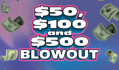 $50, $100 and $500 BLOWOUT